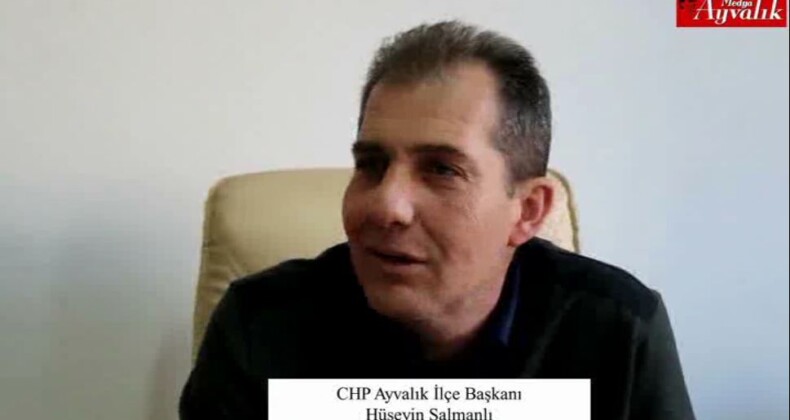 CHP Ayvalık İlçe Başkanı Hüseyin Şalmanlı ile röportaj – şubat 2018