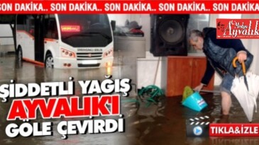 Şiddetli yağış Ayvalık’ı göle çevirdi