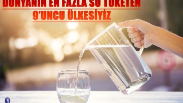 DÜNYA’NIN EN FAZLA SU TÜKETEN 9’UNCU ÜLKESİYİZ