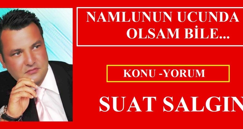 NAMLUNUN UCUNDA OLSAM BİLE…