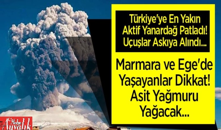 TÜRKİYE’YE EN YAKIN AKTİF YANARDAĞ PATLADI!