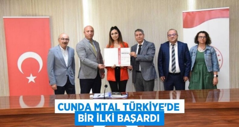 CUNDA MTAL TÜRKİYE’DE BİR İLKİ BAŞARDI