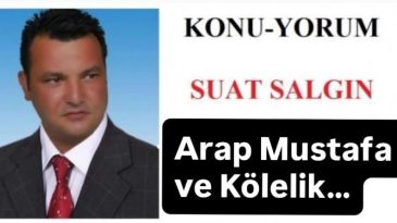 ARAP MUSTAFA VE KÖLELİK…