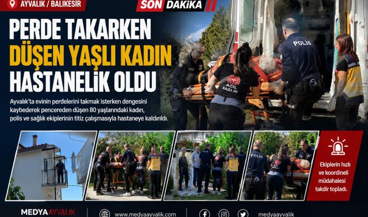 AYVALIK’TA PERDE TAKARKEN DÜŞEN YAŞLI KADIN HASTANELİK OLDU