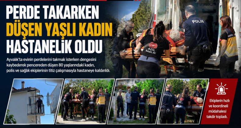 AYVALIK’TA PERDE TAKARKEN DÜŞEN YAŞLI KADIN HASTANELİK OLDU