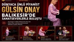 DÜNYACA ÜNLÜ PİYANİST GÜLSİN ONAY, BALIKESİR’DE SAHNE ALDI