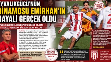 AYVALIKGÜCÜ’NÜN DİNAMOSU EMİRHAN’IN HAYALİ GERÇEK OLDU