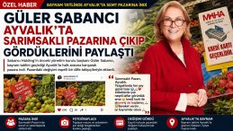 GÜLER SABANCI AYVALIK’TA SARIMSAKLI PAZARINA ÇIKIP GÖRDÜKLERİNİ PAYLAŞTI