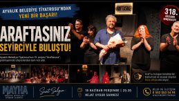 AYVALIK BELEDİYE TİYATROSU’NUN YENİ OYUNU “ARAFTASINIZ” SEYİRCİYLE BULUŞTU
