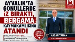 AYVALIK’IN SEVİLEN KAYMAKAMI HASAN YAMAN BERGAMA KAYMAKAMLIĞINA ATANDI